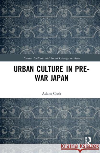 Urban Culture in Pre-War Japan Adam Thorin Croft 9781138392014 Routledge