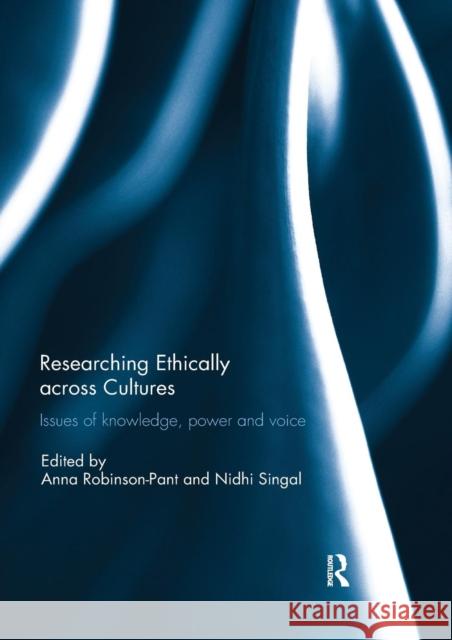 Researching Ethically Across Cultures: Issues of Knowledge, Power and Voice Anna Robinson-Pant Nidhi Singal 9781138392045 Routledge
