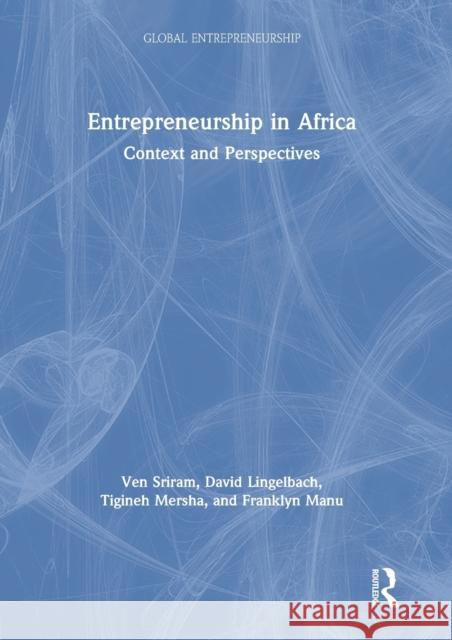 Entrepreneurship in Africa: Context and Perspectives Ven Sriram David Lingelbach Tigineh Mersha 9781138392205