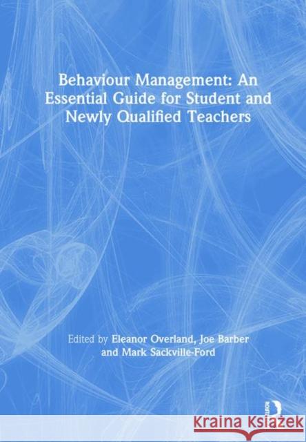 Behaviour Management: An Essential Guide for Student and Newly Qualified Teachers: An Essential Guide for Student and Newly Qualified Teachers Overland, Eleanor 9781138392632 Routledge