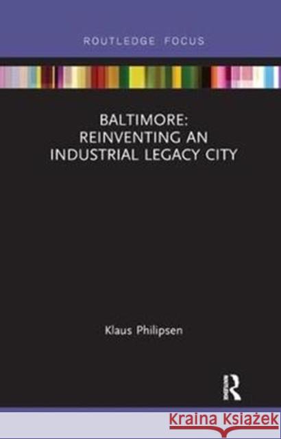 Baltimore: Reinventing an Industrial Legacy City Klaus Philipsen 9781138392731 Taylor and Francis