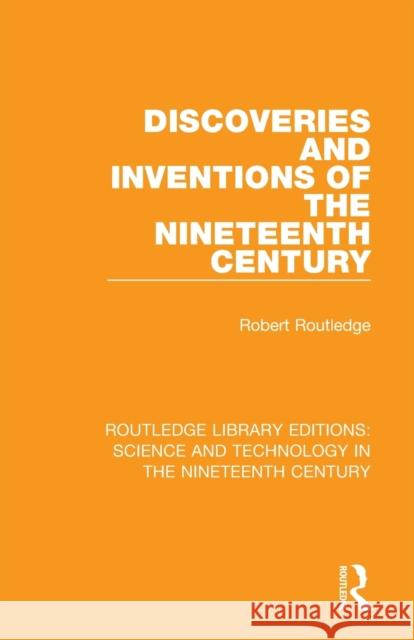 Discoveries and Inventions of the Nineteenth Century Robert Routledge 9781138392786 Routledge