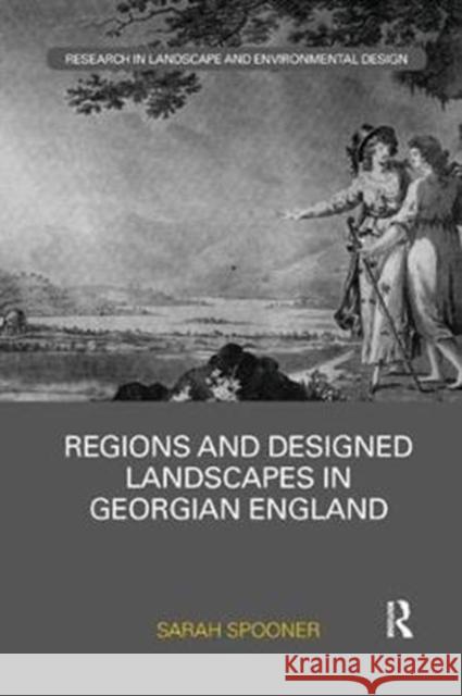 Regions and Designed Landscapes in Georgian England Sarah Spooner 9781138392885 Routledge