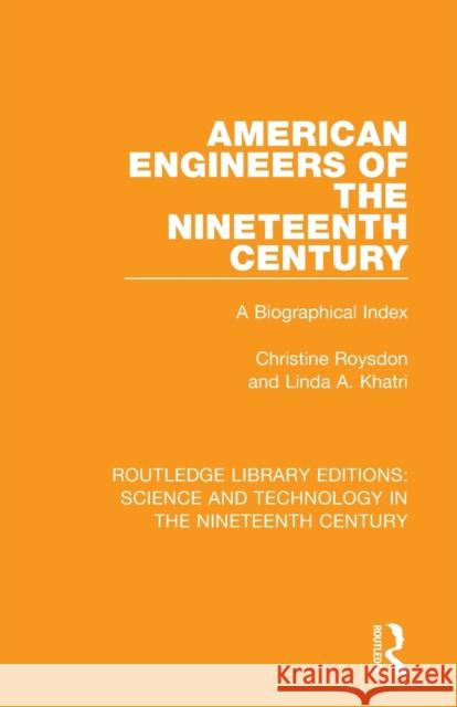American Engineers of the Nineteenth Century: A Biographical Index Christine Roysdon Linda A. Khatri 9781138392892