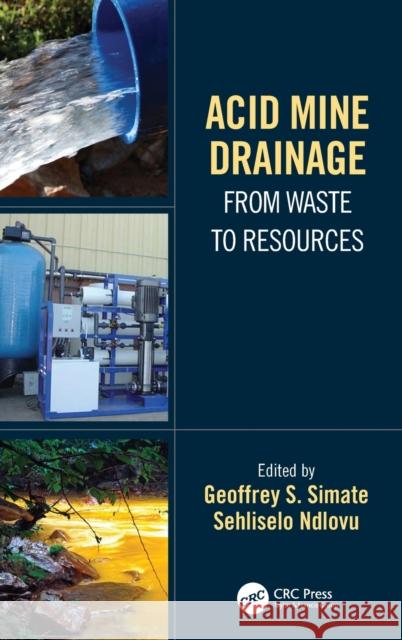 Acid Mine Drainage: From Waste to Resources Geoffrey S. Simate, Sehliselo Ndlovu 9781138392915 Taylor & Francis Ltd