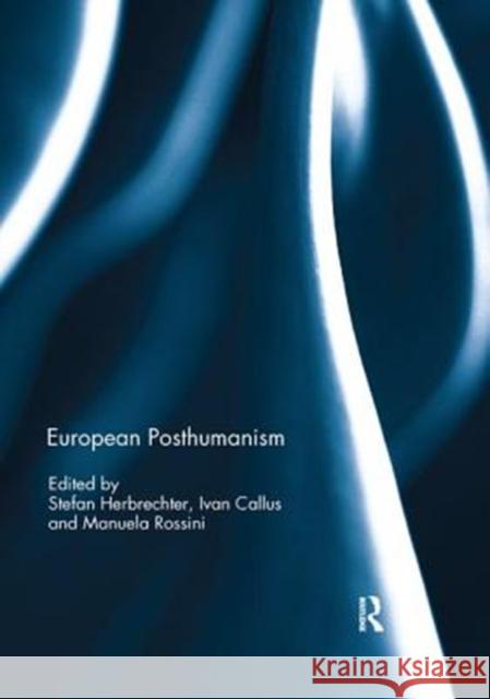 European Posthumanism Stefan Herbrechter (Coventry University, Ivan Callus (University of Malta) Manuela Rossini (University of Basel, Sw 9781138392953