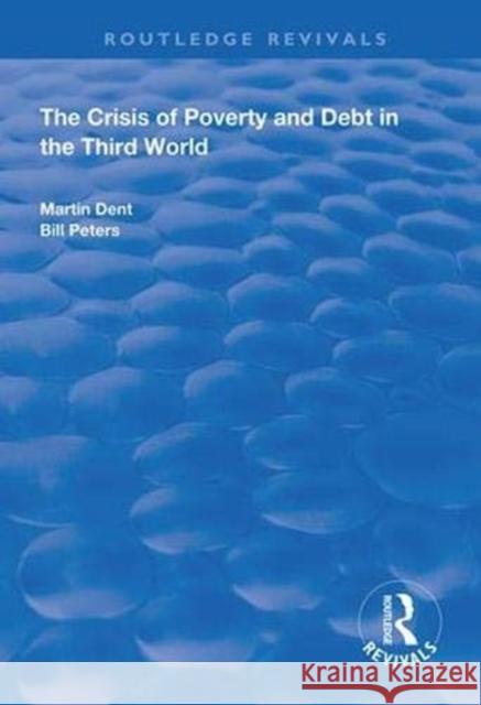 The Crisis of Poverty and Debt in the Third World Martin Dent, Bill Peters 9781138392977