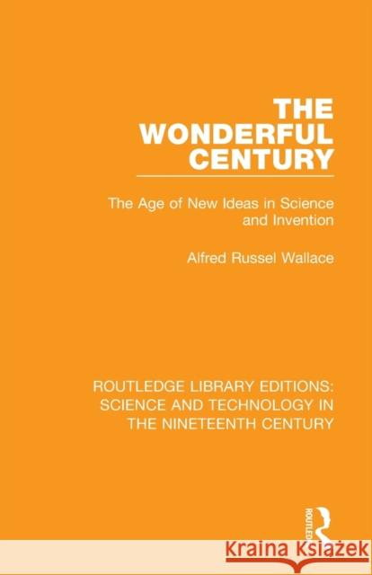 The Wonderful Century: The Age of New Ideas in Science and Invention Alfred Russel Wallace 9781138392991 Routledge