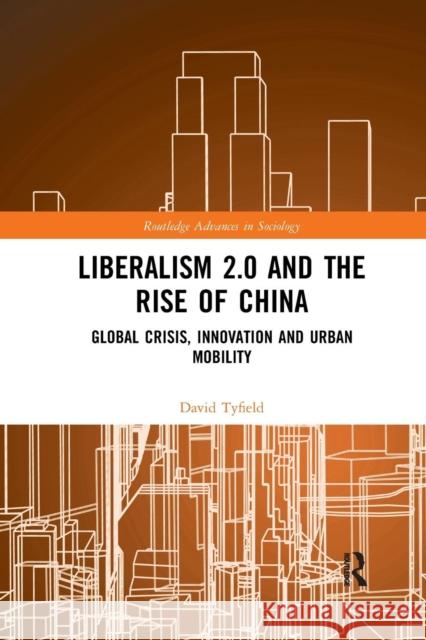 Liberalism 2.0 and the Rise of China: Global Crisis, Innovation and Urban Mobility David Tyfield 9781138393042