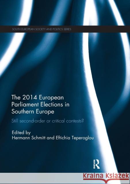 The 2014 European Parliament Elections in Southern Europe: Still Second Order or Critical Contests? Hermann Schmitt Eftichia Teperoglou 9781138393103