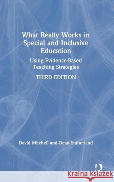 What Really Works in Special and Inclusive Education: Using Evidence-Based Teaching Strategies David Mitchell Dean Sutherland 9781138393127