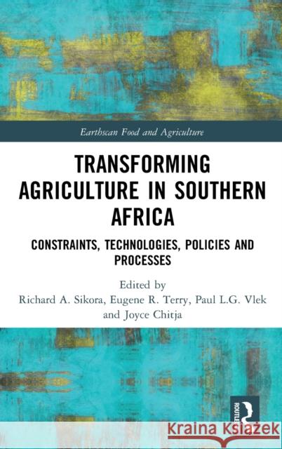 Transforming Agriculture in Southern Africa: Constraints, Technologies, Policies and Processes Richard A. Sikora Eugene R. Terry Paul L. G. Vlek 9781138393530 Routledge