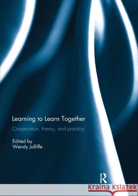 Learning to Learn Together: Cooperation, Theory, and Practice Wendy Jolliffe 9781138393615 Routledge
