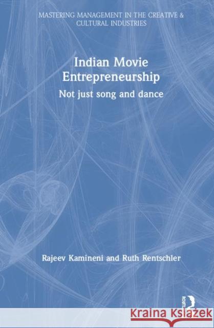 Indian Movie Entrepreneurship: Not Just Song and Dance Rajeev Kamineni Ruth Rentschler 9781138393837
