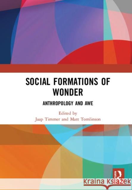 Social Formations of Wonder: Anthropology and Awe Jaap Timmer Matt Tomlinson 9781138393844 Routledge