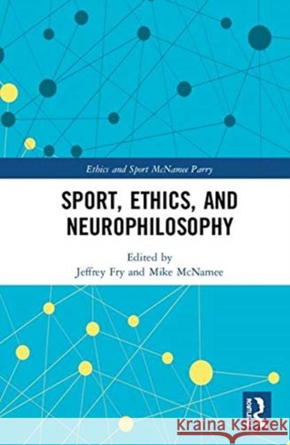 Sport, Ethics, and Neurophilosophy Jeffrey P. Fry Mike McNamee 9781138393950 Routledge