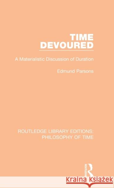 Time Devoured: A Materialistic Discussion of Duration Edmund Parsons 9781138394025 Taylor and Francis