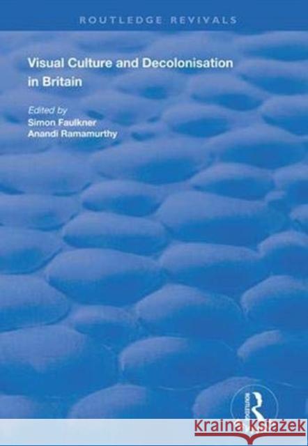 Visual Culture and Decolonisation in Britain Anandi Ramamurthy Simon Faulkner  9781138394131 Routledge