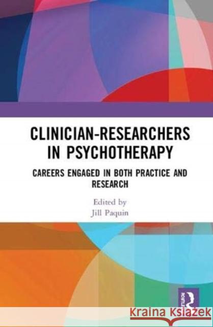 Clinician-Researchers in Psychotherapy: Careers Engaged in Both Practice and Research Jill Paquin 9781138394285 Routledge