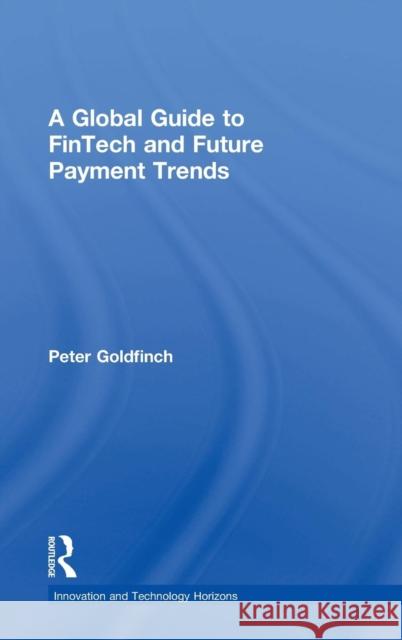 A Global Guide to FinTech and Future Payment Trends Goldfinch, Peter 9781138394452 Routledge