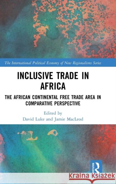 Inclusive Trade in Africa: The African Continental Free Trade Area in Comparative Perspective Luke, David 9781138394520