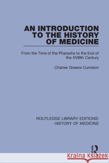 An Introduction to the History of Medicine: From the Time of the Pharaohs to the End of the XVIIIth Century Greene Cumston, Charles 9781138394544 Routledge
