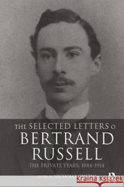 The Selected Letters of Bertrand Russell, Volume 1: The Private Years 1884-1914 Nicholas Griffin 9781138400511 Routledge