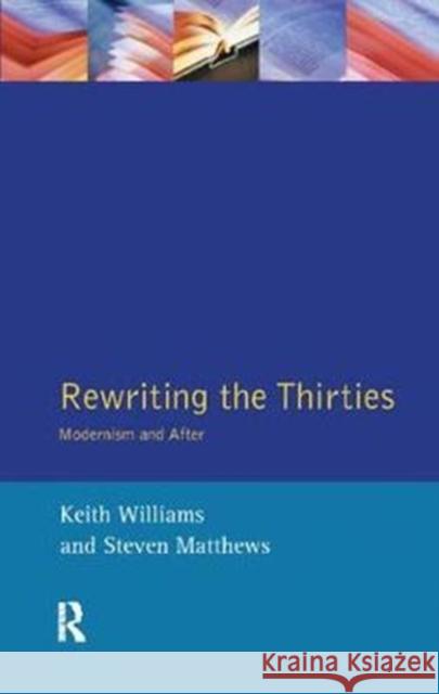 Rewriting the Thirties: Modernism and After Keith Williams 9781138400528