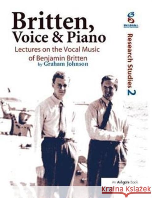 Britten, Voice and Piano: Lectures on the Vocal Music of Benjamin Britten Graham Johnson 9781138400542