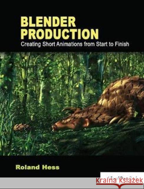 Blender Production: Creating Short Animations from Start to Finish Roland Hess 9781138400719 Focal Press