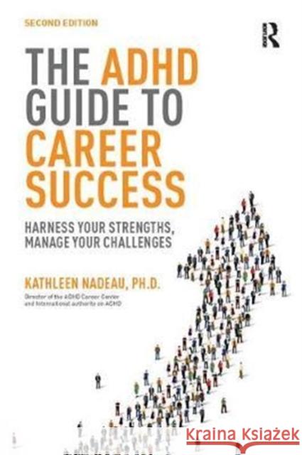 The ADHD Guide to Career Success: Harness your Strengths, Manage your Challenges Kathleen G Nadeau 9781138400962 Taylor & Francis Ltd