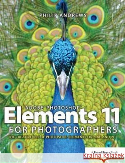 Adobe Photoshop Elements 11 for Photographers: The Creative Use of Photoshop Elements Philip Andrews 9781138400986 Focal Press