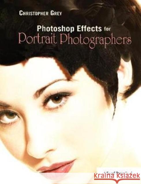 Photoshop Effects for Portrait Photographers Christopher Grey 9781138401136