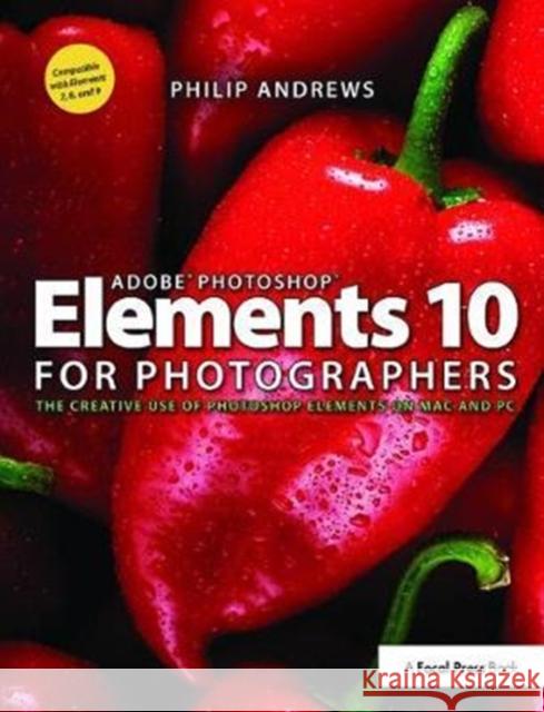 Adobe Photoshop Elements 10 for Photographers: The Creative Use of Photoshop Elements on Mac and PC Philip Andrews 9781138401174