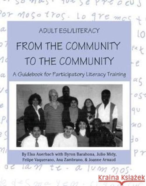 Adult ESL/Literacy From the Community to the Community: A Guidebook for Participatory Literacy Training Elsa Auerbach, Byron Barahona, Julio Midy, Felipe Vaquerano, Ana Zambrano 9781138401235