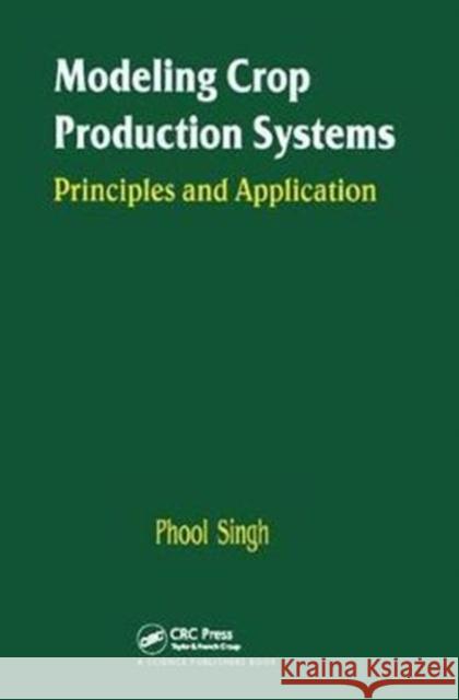 Modeling Crop Production Systems: Principles and Application P Singh 9781138401532 Taylor & Francis Ltd