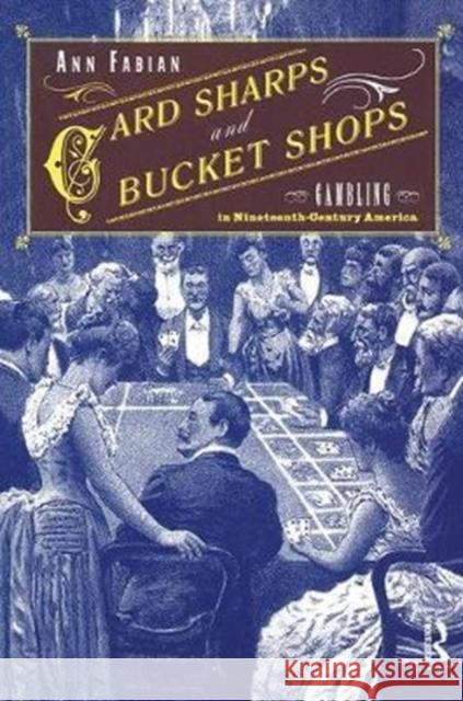 Card Sharps and Bucket Shops: Gambling in Nineteenth-Century America Ann Fabian 9781138402447 Routledge