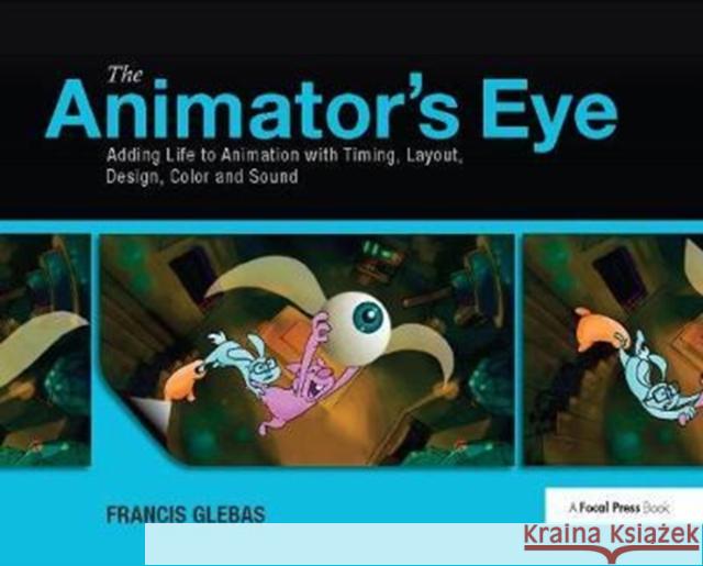 The Animator's Eye: Adding Life to Animation with Timing, Layout, Design, Color and Sound Francis Glebas 9781138403154 Taylor and Francis