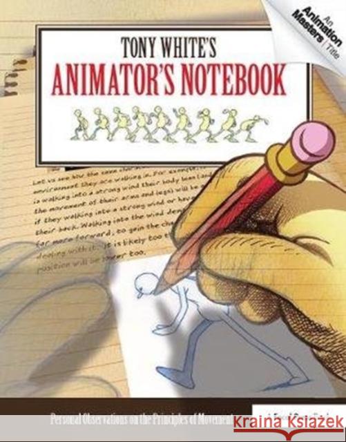Tony White's Animator's Notebook: Personal Observations on the Principles of Movement Tony White 9781138403185