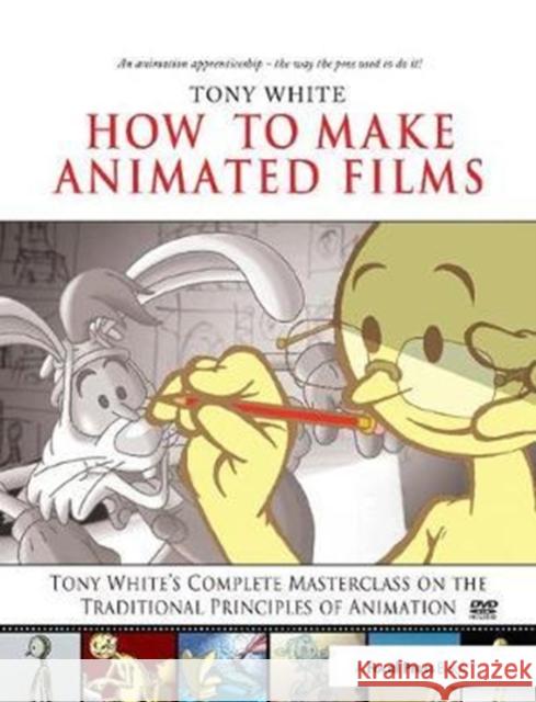 How to Make Animated Films: Tony White's Complete Masterclass on the Traditional Principles of Animation White, Tony 9781138403246