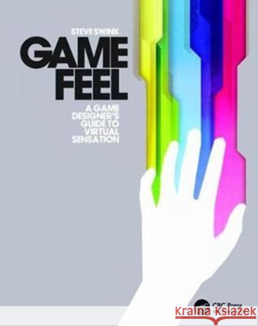 Game Feel: A Game Designer's Guide to Virtual Sensation Steve Swink 9781138403253