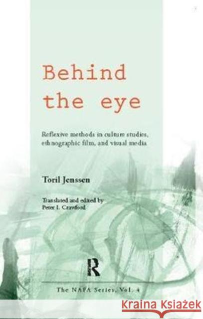 Behind the Eye: Reflexive Methods in Culture Studies, Ethnographic Film, and Visual Media Toril Jenssen 9781138403512