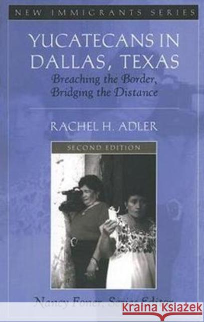 Yucatecans in Dallas, Texas: Breaching the Border, Bridging the Distance Rachel H. Adler 9781138403697 Routledge