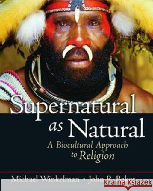 Supernatural as Natural: A Biocultural Approach to Religion Michael Winkelman 9781138403710 Routledge