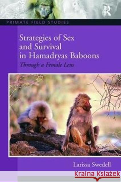 Strategies of Sex and Survival in Female Hamadryas Baboons: Through a Female Lens Larissa Swedell 9781138403727 Routledge