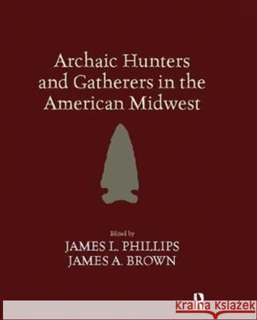 Archaic Hunters and Gatherers in the American Midwest James L. Phillips 9781138404366 Routledge