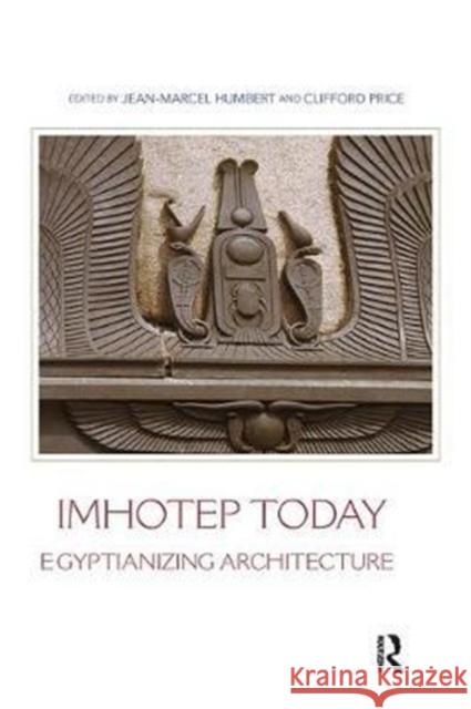 Imhotep Today: Egyptianizing Architecture Jean-Marcel Humbert 9781138404465