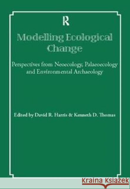 Modelling Ecological Change: Perspectives from Neoecology, Palaeoecology and Environmental Archaeology David R. Harris 9781138404984 Routledge