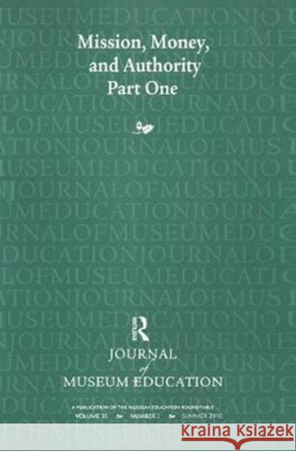 Mission, Money, and Authority, Part One: Journal of Museum Education 35:2 Thematic Issue Cynthia Robinson 9781138405004