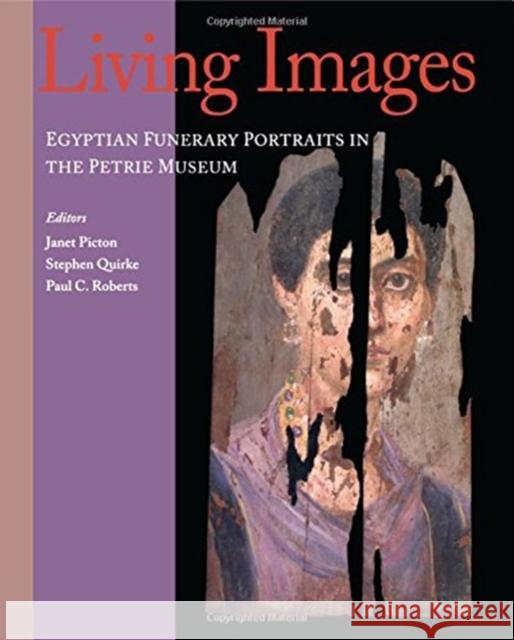 Living Images: Egyptian Funerary Portraits in the Petrie Museum Janet Picton 9781138405059 Routledge